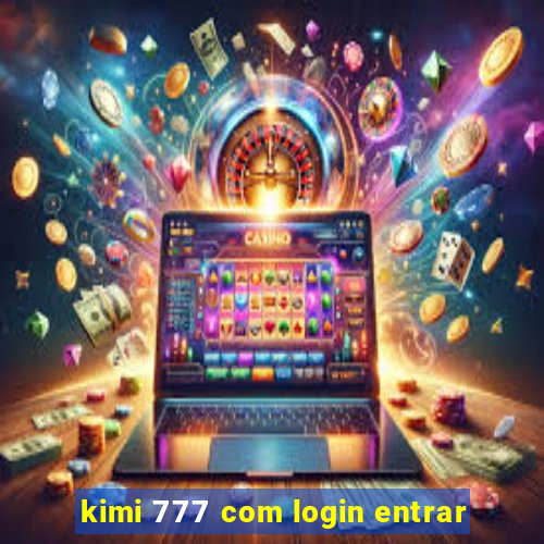 kimi 777 com login entrar